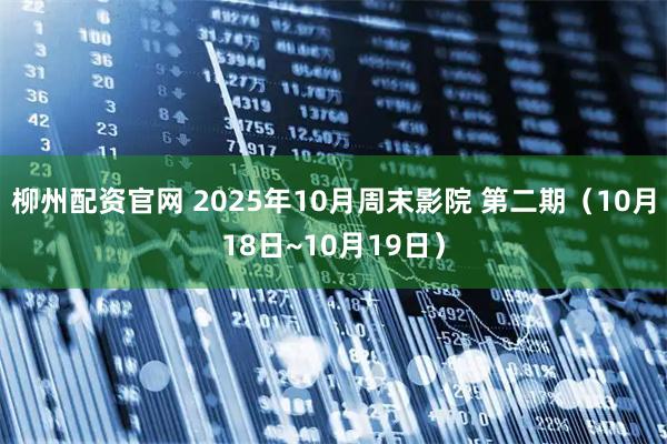 柳州配资官网 2025年10月周末影院 第二期（10月18日~10月19日）