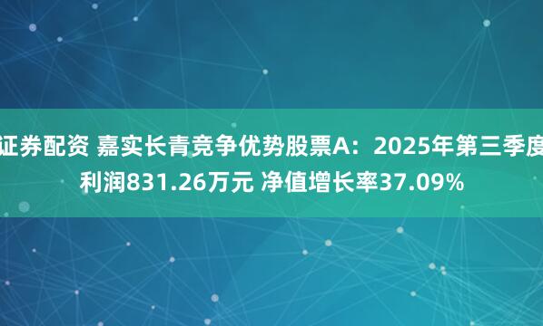 证券配资 嘉实长青竞争优势股票A：2025年第三季度利润831.26万元 净值增长率37.09%