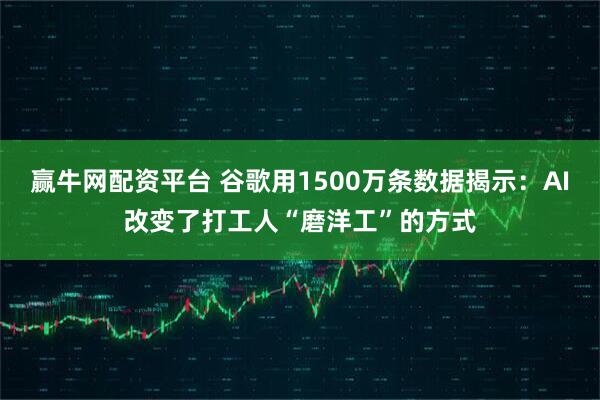 赢牛网配资平台 谷歌用1500万条数据揭示：AI改变了打工人“磨洋工”的方式